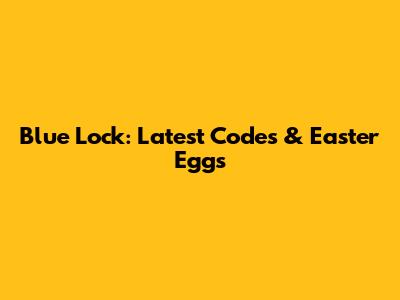 Blue Lock: Latest Codes & Easter Eggs