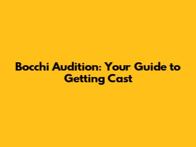 Bocchi Audition: Your Guide to Getting Cast