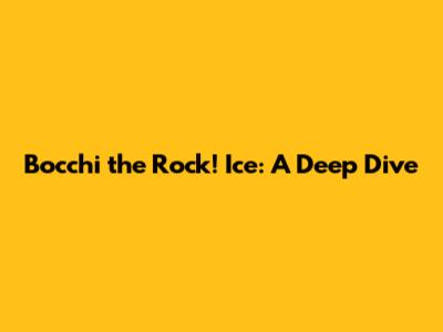 Bocchi the Rock! Ice: A Deep Dive