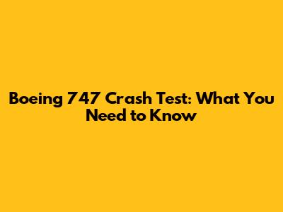 Boeing 747 Crash Test: What You Need to Know