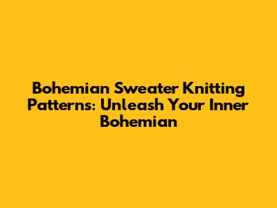 Bohemian Sweater Knitting Patterns: Unleash Your Inner Bohemian