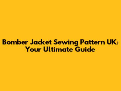 Bomber Jacket Sewing Pattern UK: Your Ultimate Guide