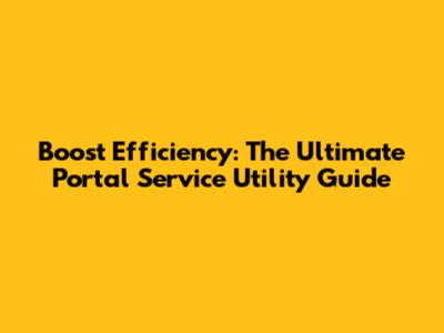Boost Efficiency: The Ultimate Portal Service Utility Guide
