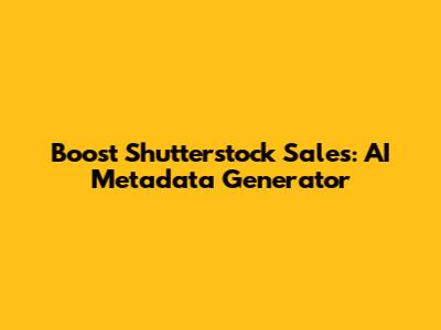 Boost Shutterstock Sales: AI Metadata Generator