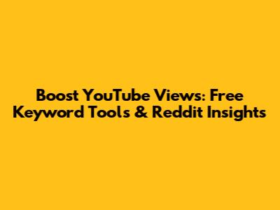 Boost YouTube Views: Free Keyword Tools & Reddit Insights