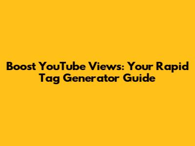Boost YouTube Views: Your Rapid Tag Generator Guide