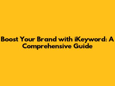 Boost Your Brand with iKeyword: A Comprehensive Guide