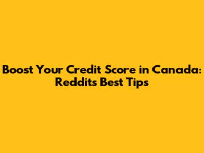 Boost Your Credit Score in Canada: Reddit's Best Tips