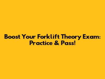 Boost Your Forklift Theory Exam: Practice & Pass!
