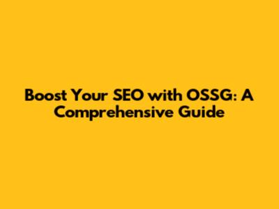 Boost Your SEO with OSSG: A Comprehensive Guide