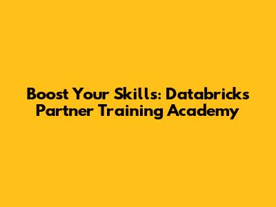 Boost Your Skills: Databricks Partner Training Academy