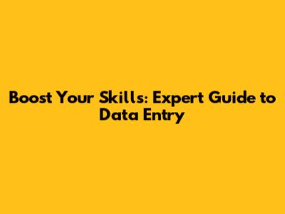 Boost Your Skills: Expert Guide to Data Entry