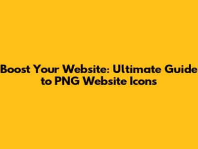 Boost Your Website: Ultimate Guide to PNG Website Icons