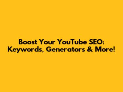 Boost Your YouTube SEO: Keywords, Generators & More!