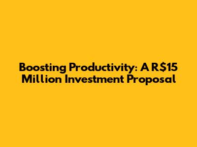 Boosting Productivity: A R$15 Million Investment Proposal