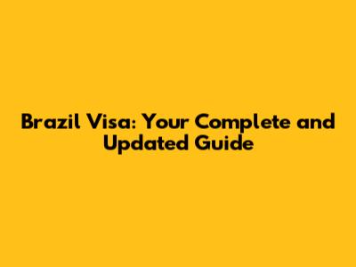 Brazil Visa: Your Complete and Updated Guide