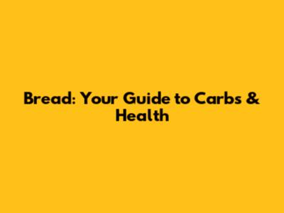 Bread: Your Guide to Carbs & Health