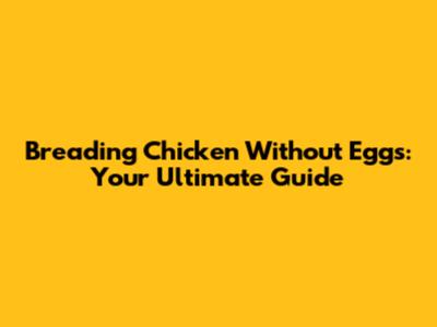 Breading Chicken Without Eggs: Your Ultimate Guide