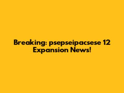 Breaking: psepseipacsese 12 Expansion News!