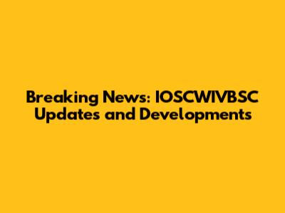 Breaking News: IOSCWIVBSC Updates and Developments