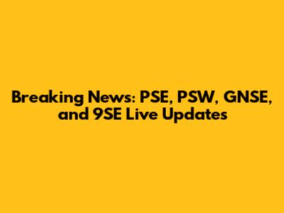 Breaking News: PSE, PSW, GNSE, and 9SE Live Updates