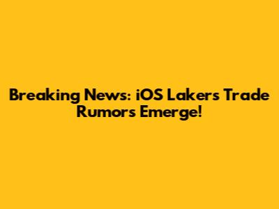 Breaking News: iOS Lakers' Trade Rumors Emerge!