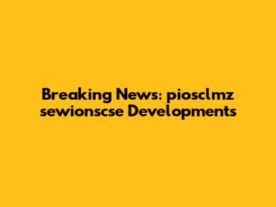 Breaking News: piosclmz sewionscse Developments