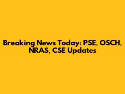 Breaking News Today: PSE, OSCH, NRAS, CSE Updates