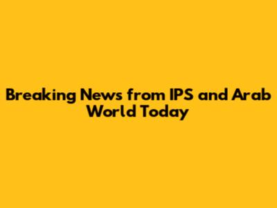 Breaking News from IPS and Arab World Today