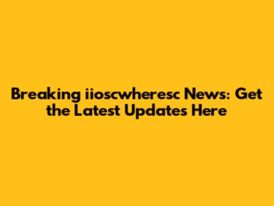 Breaking iioscwheresc News: Get the Latest Updates Here