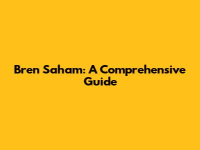 Bren Saham: A Comprehensive Guide