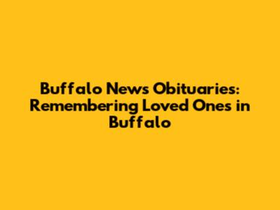 Buffalo News Obituaries: Remembering Loved Ones in Buffalo