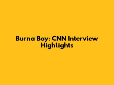 Burna Boy: CNN Interview Highlights