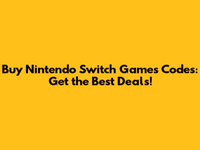 Buy Nintendo Switch Games Codes: Get the Best Deals!