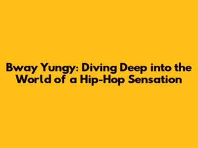 Bway Yungy: Diving Deep into the World of a Hip-Hop Sensation