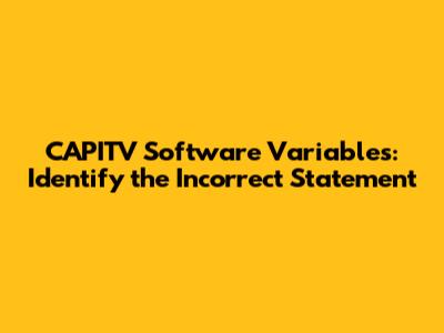 CAPITV Software Variables: Identify the Incorrect Statement