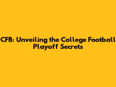 CFB: Unveiling the College Football Playoff Secrets