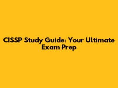 CISSP Study Guide: Your Ultimate Exam Prep