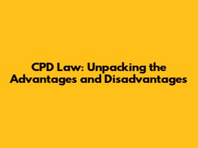 CPD Law: Unpacking the Advantages and Disadvantages