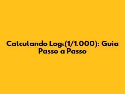 Calculando Log₅(1/1.000): Guia Passo a Passo