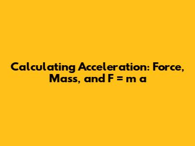 Calculating Acceleration: Force, Mass, and F = m * a