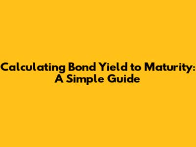Calculating Bond Yield to Maturity: A Simple Guide