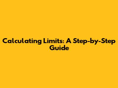 Calculating Limits: A Step-by-Step Guide