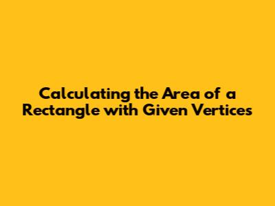 Calculating the Area of a Rectangle with Given Vertices
