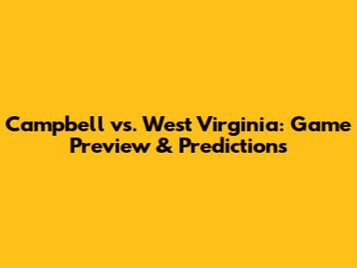 Campbell vs. West Virginia: Game Preview & Predictions
