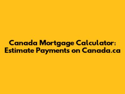 Canada Mortgage Calculator: Estimate Payments on Canada.ca