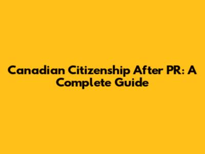 Canadian Citizenship After PR: A Complete Guide