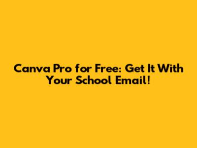 Canva Pro for Free: Get It With Your School Email!