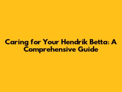 Caring for Your Hendrik Betta: A Comprehensive Guide