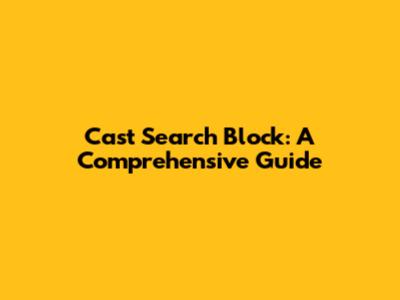 Cast Search Block: A Comprehensive Guide